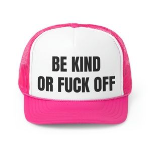 Be Kind Or Fuck Off Funny Trucker Hat